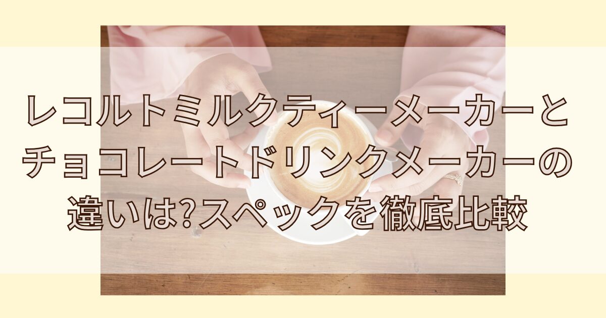 レコルトミルクティーメーカーチョコレートドリンクメーカー違いタイトル